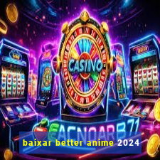 baixar better anime 2024